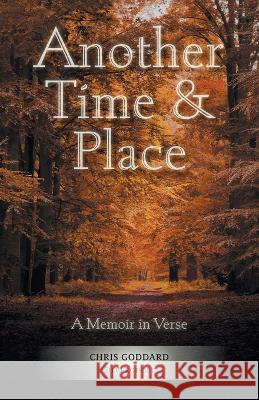 Another Time & Place: A Memoir in Verse Chris Goddard Silverghost 9781039152045