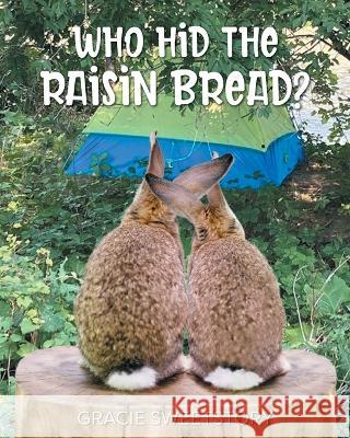 Who Hid the Raisin Bread? Gracie Sweetstory Michael W. Thiessen 9781039153004 FriesenPress