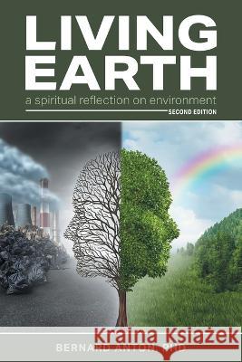 Living Earth: a spiritual reflection on environment Bernard Anton 9781039154889 FriesenPress