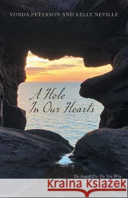 A Hole In Our Hearts: The Search For The Son Who Didn\'t Know He Was Lost Vonda Peterson Kelly Neville 9781039155770 FriesenPress