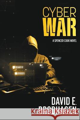 Cyber War: A Spencer Cook Novel David E. Brodhagen 9781039156371 FriesenPress