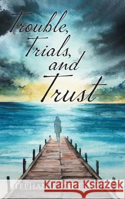 Trouble, Trials, and Trust Stephanie Kauffman 9781039156838