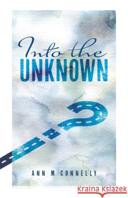 Into The Unknown Ann M Connelly 9781039156913 FriesenPress