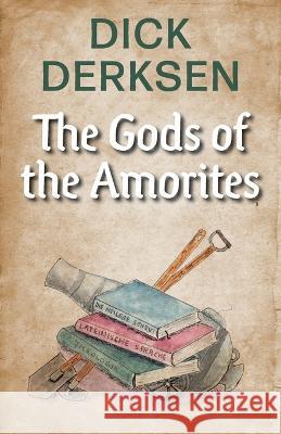 The Gods of the Amorites Dick Derksen, Jeraldine Derksen 9781039157330 FriesenPress