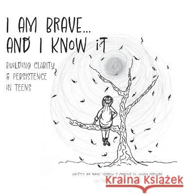 I am Brave... and I Know it: Building CLARITY & PERSISTENCE in TEENS Sophie Lazarou Chynna Ho-Young Cadogan Susan E. Shand 9781039157569 FriesenPress