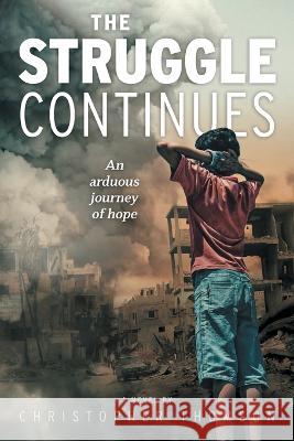 The Struggle Continues: An arduous journey of hope Christopher Thomson 9781039157613 FriesenPress