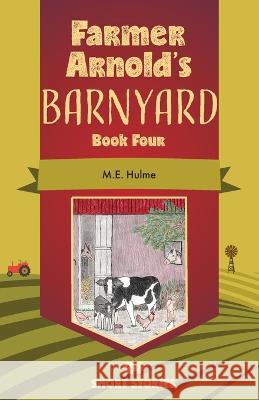 Farmer Arnold\'s Barnyard Book Four M. E. Hulme 9781039157705 FriesenPress