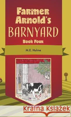 Farmer Arnold\'s Barnyard Book Four M. E. Hulme 9781039157712 FriesenPress