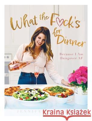 What the F*ck\'s For Dinner: Because I Am Hungover AF Jennifer Schafer 9781039157835