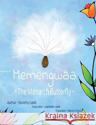 Memengwaa: The Monarch Butterfly Dorothy Ladd Jeannette Ladd Marilyn Roote 9781039158009 FriesenPress