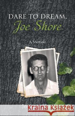 Dare to Dream, Joe Shore: A Memoir Jo-Anne Shaw 9781039158573 FriesenPress