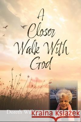 A Closer Walk With God Doreth Williams 9781039158818 FriesenPress