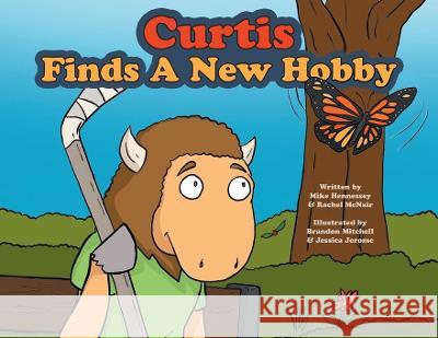 Curtis Finds A New Hobby Mike Hennessey Rachel McNair Jessica Jerome and Brandon Mitchell 9781039159952 FriesenPress