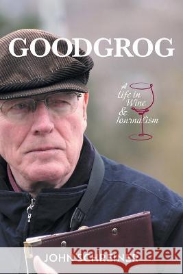 Goodgrog: A Life in Wine and Journalism John Schreiner 9781039160521 FriesenPress