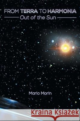 From Terra to Harmonia: Out of the Sun Mario Morin 9781039160705 FriesenPress
