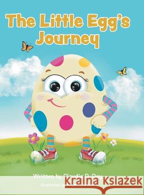 The Little Egg\'s Journey Claudia D. Day Angela Gooliaff 9781039161467 FriesenPress