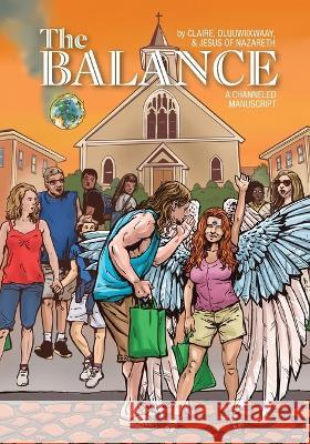 The Balance: A Channeled Manuscript Claire                                   Dluuwiixwaay                             Jesus Of Nazareth 9781039161870 FriesenPress