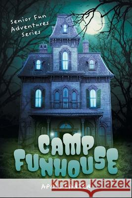 Camp Funhouse: Senior Fun Adventures Series April Carter 9781039163010 FriesenPress