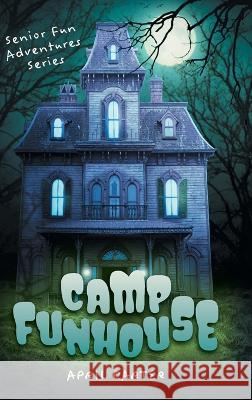 Camp Funhouse: Senior Fun Adventures Series April Carter 9781039163027 FriesenPress