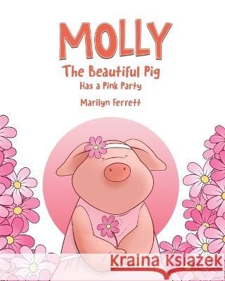 Molly The Beautiful Pig Has a Pink Party Marilyn Ferrett, Chad Thompson 9781039164024