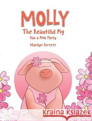 Molly The Beautiful Pig Has a Pink Party Marilyn Ferrett, Chad Thompson 9781039164031