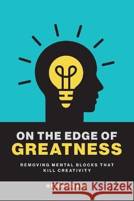 On the Edge of Greatness: Removing Mental Blocks that Kill Creativity Heidi Korte 9781039164536