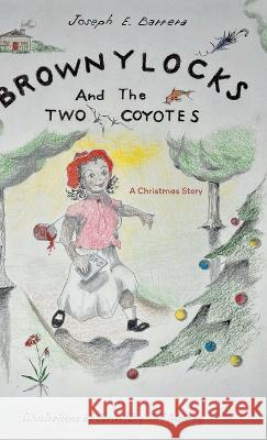 Brownylocks and the Two Coyotes (A Christmas Story): The GPS Device Joseph E. Barrera James Maloney 9781039164871 FriesenPress
