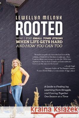 Rooted: How I Stay Small Town Strong When Life Gets Hard and How You Can Too: A Guide to Finding Joy, Learning from Struggle, Lewellyn Melnyk 9781039166066