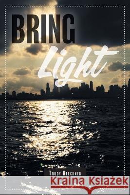 Bring Light Trudy Kleckner Jenny Kleckner 9781039167728 FriesenPress