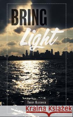 Bring Light Trudy Kleckner Jenny Kleckner 9781039167735 FriesenPress