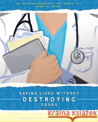 Saving Lives Without Destroying Yours: Boundaries for the Modern Physician Maryna Mammoliti Adam Ly 9781039168152 FriesenPress