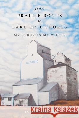From Prairie Roots to Lake Erie Shores: My Story in My Words Joan Harder 9781039168206 FriesenPress