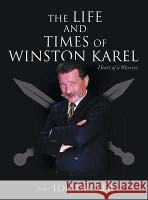 The Life and Times of Winston Karel: Heart of a Warrior Lois Decker 9781039168275 FriesenPress