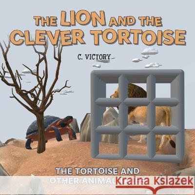 The Lion and the Clever Tortoise C. Victory 9781039169784 FriesenPress