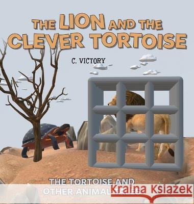 The Lion and the Clever Tortoise C. Victory 9781039169791 FriesenPress