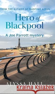 Hero of Blackpool: A Joe Parrott Mystery Alyssa Hall 9781039170322