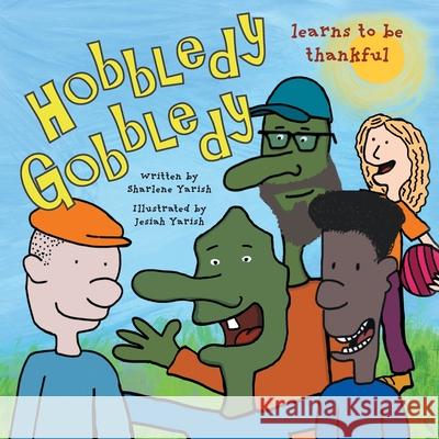 Hobbledy Gobbledy Learns to be Thankful Sharlene Yarish Jesiah Yarish 9781039170773 FriesenPress