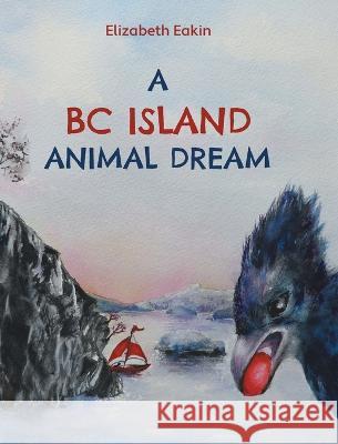 A BC Island Animal Dream Elizabeth Eakin 9781039171084