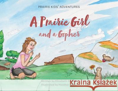 A Prairie Girl and a Gopher: Prairie Kids' Adventures Elizabeth Godkin Heather Leibel 9781039174245 FriesenPress