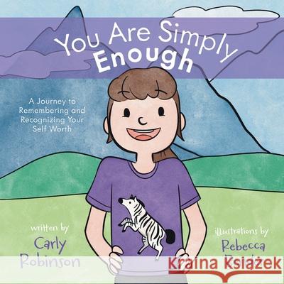 You Are Simply Enough: A Journey to Remembering and Recognizing Your Self Worth Carly Robinson Rebecca Bender 9781039176614 FriesenPress