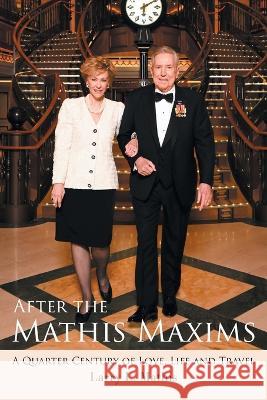 After the Mathis Maxims: A Quarter Century of Love, Life and Travel Larry L. Mathis 9781039177468