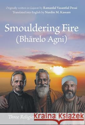 Smouldering Fire: Three Religions - One Humanity Nurdin M. Kassam Ramanlal Vasantlal Desai 9781039178441