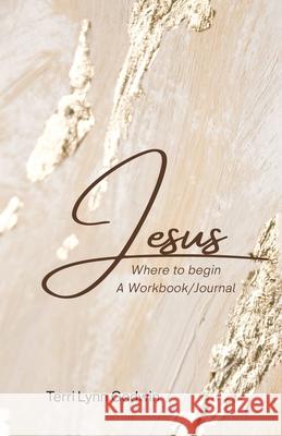 Jesus Where to begin: A Workbook/Journal Terri Lynn Godwin 9781039180208