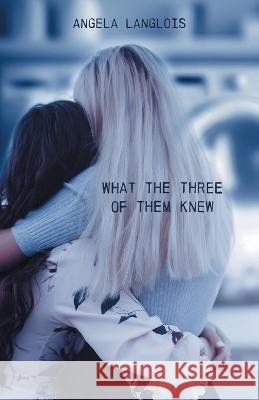 What The Three Of Them Knew Angela Langlois 9781039182202