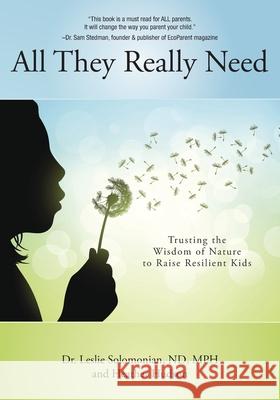 All They Really Need: Trusting the Wisdom of Nature to Raise Resilient Kids Leslie Solomonian Heather Hudson 9781039183902 FriesenPress