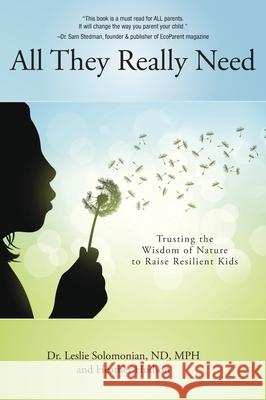 All They Really Need: Trusting the Wisdom of Nature to Raise Resilient Kids Leslie Solomonian Heather Hudson 9781039183919 FriesenPress