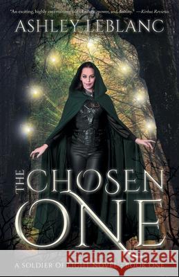 The Chosen One: A Soldier of Light Novel - Book One Ashley LeBlanc 9781039184800 FriesenPress