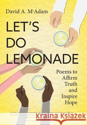 Let's Do Lemonade: Poems to Affirm Truth and Inspire Hope David A. McAdam Sasha Bains 9781039184879 FriesenPress