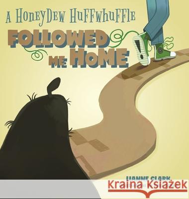 A Honeydew Huffwhuffle Followed Me Home! Lianne Clark Tyra Schad 9781039185999