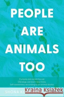 People Are Animals Too: Self-awareness, according to an animal doctor Shona Kowtecky 9781039186408 FriesenPress